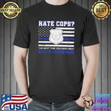 Hate cops the next time you need help call a crackhead blue lives matter classic shirt