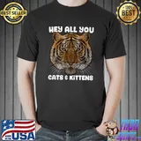 Hey All You Cats And Kittens Big Cat Tiger Trendy Animal Zoo T-Shirt