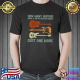 How Many Guitars Does Not Guitar Player Need Just One More T-Shirt