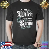 I Am A Witch I Don't Wait For Karma Shirt