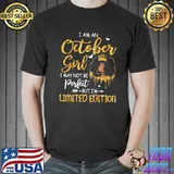 I am an October Girl may not be perfect but limited edition shirt