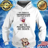I Am Currently Unsupervised But The Possibilities Are Endless Shirt Hoodie