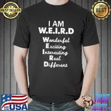 I Am W.E.I.R.D Wonderful Exciting Interesting Real Different Shirt
