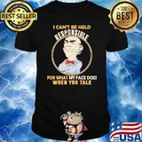 I can't be held responsible for what my face does when you talk shirt