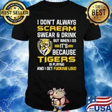 I don't Always Scream Swear And drink But When I Do It's Because Tigers Is Playing Shirt