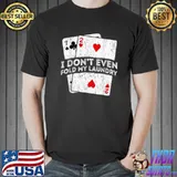 I Don't Even Fold My Laundry Poker Card Player T-Shirt