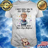I don't know how to act my age I've never been this age before shirt