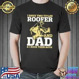 I Have Two Titles Roofer And Dad I Rock Them Both Dad Roofing T-Shirt