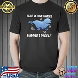 I Like Beluga Whale And Maybe 3 People Orca Whales Save The Ocean T-Shirt