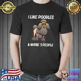 I Like Poodles And Maybe 3 People Pet Dog Lovers T-Shirt