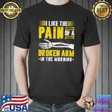 I Like The Pain Of A Broken Arm In The Morning Skeleton Pain Joke Recovery Get Well Soon T-Shirt