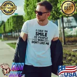 I Like To Smile At People Who Don't Like Me Shirt
