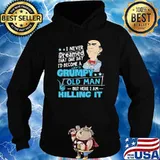 I never dreamed that one day become grumpy old man I am killing it s Hoodie