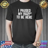 I paused my destroy lonely to be here classic shirt