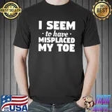 I seem to have misplaced my toe amputation amputee classic shirt