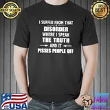 I Suffer From That Disorder where I speak The Truth Shirt