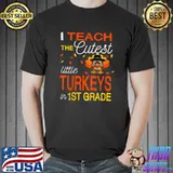 I Teach The Cutest Little Turkeys In 1st Grade Thanksgiving T-Shirt