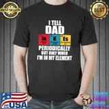 I Tell Dad Jokes Periodically But Only When In My Element T-Shirt