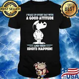 I Wake Up Every Day With A Good Attitude And Then Idiots Happen Snoopy Shirt