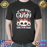If You Want Candy Come To My House Halloween T-Shirt
