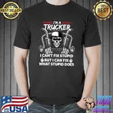 I'm a trucker i can't fix stupid but i can fix what stupid does skull T-Shirt