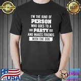 I'm The Kind Of Person Who Goes To A PArty Shirt