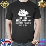 In 1942 Native American Discovered Columbus Lost At Sea Shirt