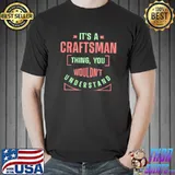 It's A Craftsman Thing You Woulnd't Understand T-Shirt