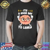 It's A Good Day To Learn Brain Inspirational Teacher T-Shirt