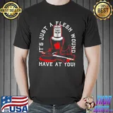 It's Just a Flesh Wound Have At You Knight shirt