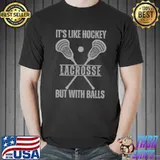 It's Like Hockey Lacrosse But With Balls T-Shirt