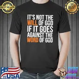 It's Not The Will Of God If It Goes Agianst The Word Of God Shirt