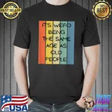 It's Weird Being The Same Age As Old People Vintage T-Shirt