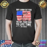 Joe Biden quote buy a man eat fish fishing political flag shirt
