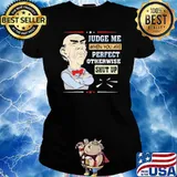Judge Me When You Are Perfect Otherwise Shut Jeff Duham Up Shirt Ladies tee