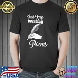 Just keep writing poems poet poetry classic shirt