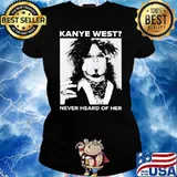 Kanye West Never Heard Of Her Shirt Ladies tee