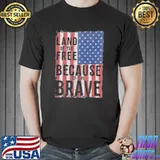 Land of the free because of the brave flag shirt