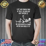 Let Me Pour You A Tall Glass Of Get Over It Skull Shirt