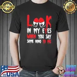 Look in my eyes when you say some nino to me funny quote classic shirt