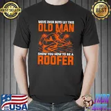 Move Over Boys Let This Old Man Show You How To Be Roofer T-Shirt