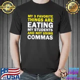 My 3 Favorite Things Are Eating My Students Not Using Commas T-Shirt