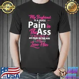 My Boyfriend Is A Huge Pain In The Ass But He Is My Pain And Love Him T-Shirt