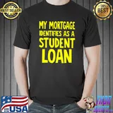 My mortgage identifies as a student loan quote T-Shirt
