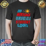 My Mortgage Identifies As A Student Loan Sun And Birds T-Shirt