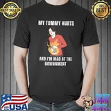 My Tummy Hurts And I'm Mad At The Government Women Holding Her Stomach T-Shirt