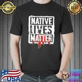 Native Lives Matter Shirt