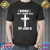 Normal Isn't Coming Back But Jesus Is Revelation Cross T-Shirt