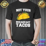 Not Your Breakfast Tacos Mexican Fiesta Cinco De Mayo T-Shirt