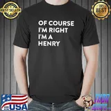 Of Course I'm Right Henry Last Name T-Shirt